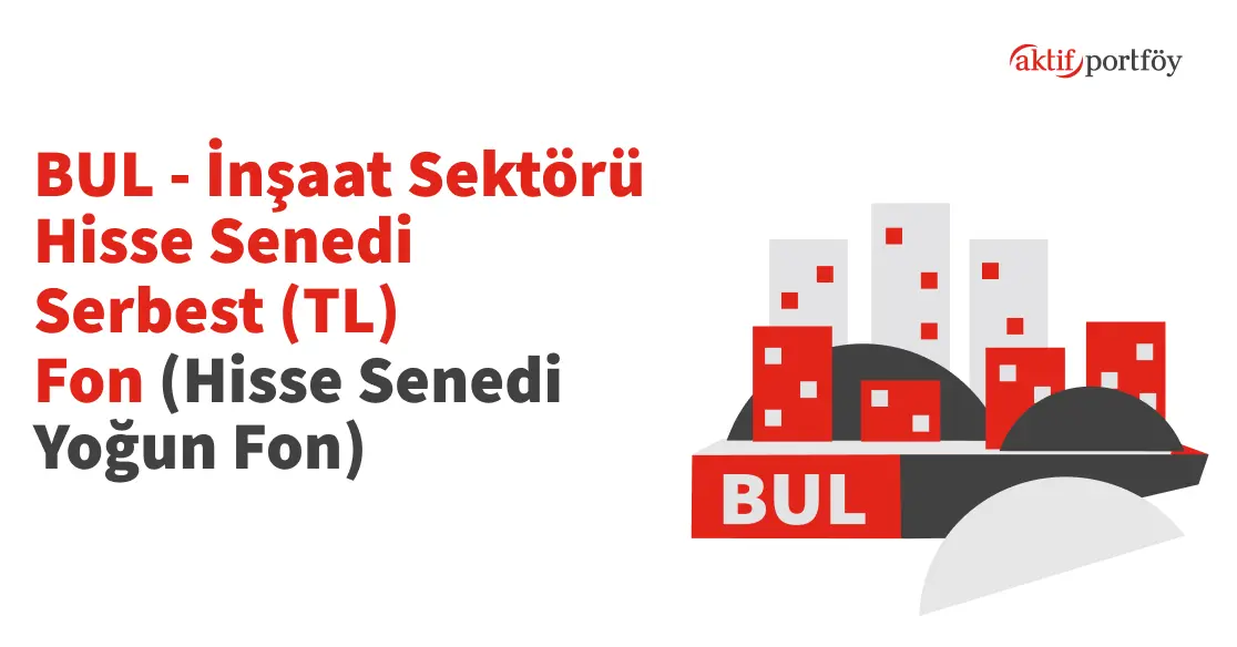İnşaat Sektörü Hisse Senedi Serbest (TL) Fonu (BUL)